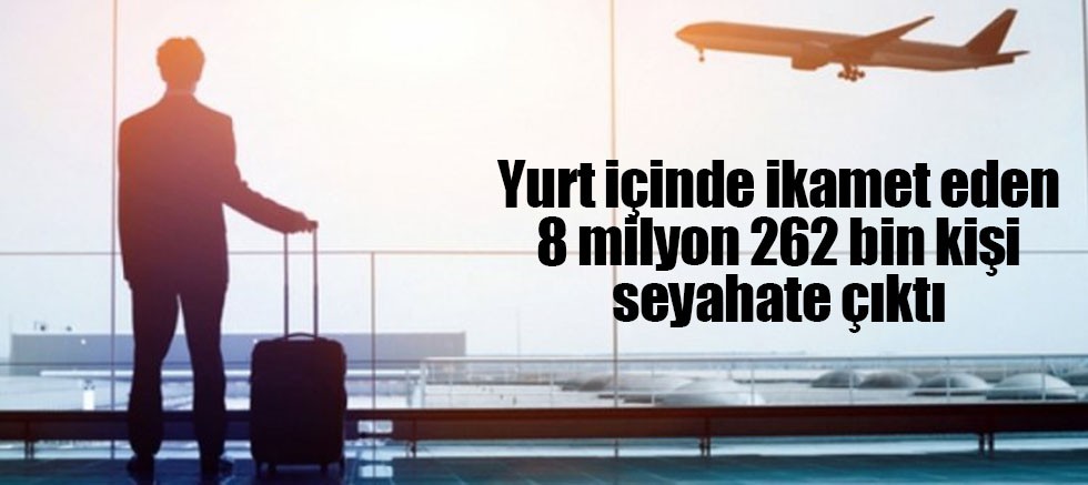 Yurt içinde ikamet eden 8 milyon 262 bin kişi seyahate çıktı