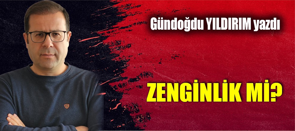 ZENGİNLİK Mİ?